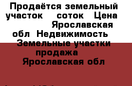 Продаётся земельный участок 20 соток › Цена ­ 500 000 - Ярославская обл. Недвижимость » Земельные участки продажа   . Ярославская обл.